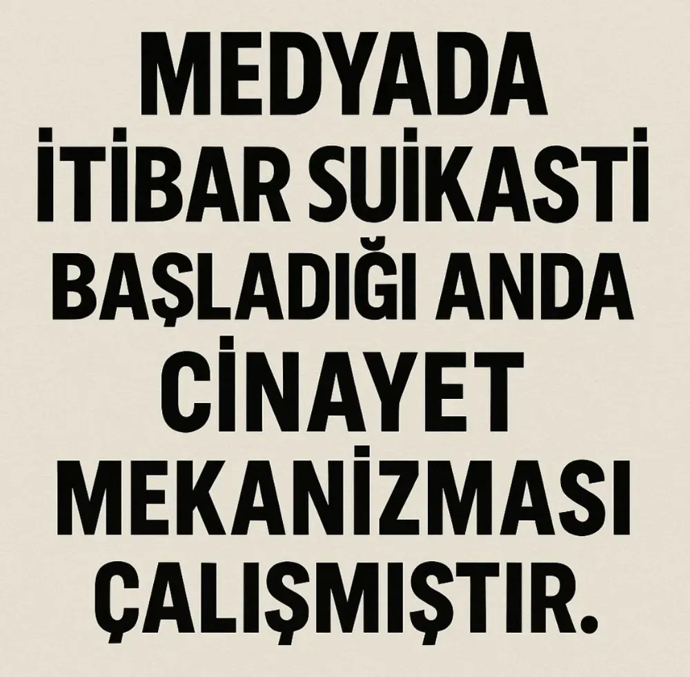 MEDYADA İTİBAR SUİKASTİ BAŞLADIĞI ANDA CİNAYET MEKANİZMASI ÇALIŞMIŞTIR!