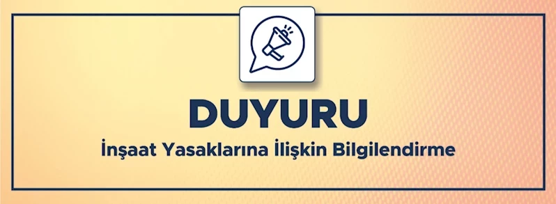 İnşaat Yasaklarına İlişkin Bilgilendirme