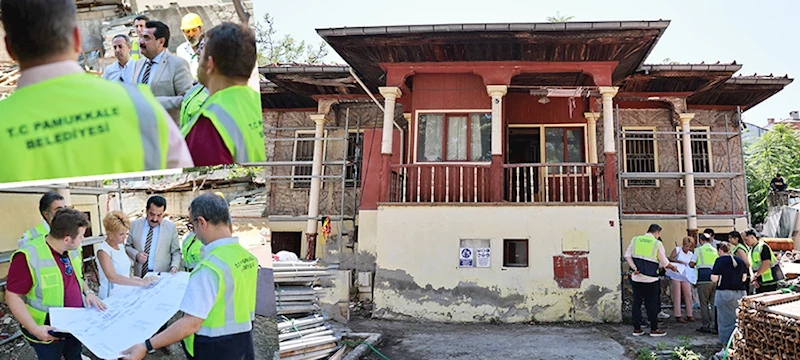 TARİHİ KONAK, PAMUKKALE BELEDİYESİ’YLE YENİDEN HAYAT BULUYOR